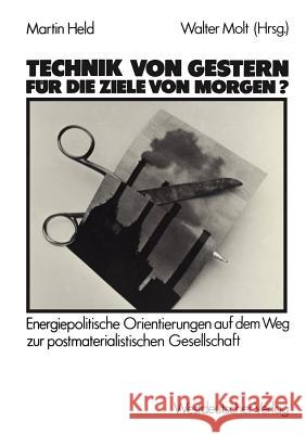 Technik Von Gestern Für Die Ziele Von Morgen?: Energiepolitische Orientierungen Auf Dem Weg Zur Postmaterialischen Gesellschaft Held, Martin 9783531117133 Vs Verlag F R Sozialwissenschaften