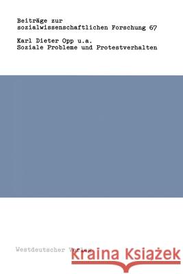 Soziale Probleme Und Protestverhalten: Eine Empirische Konfrontation Des Modells Rationalen Verhaltens Mit Soziologischen Und Demographischen Hypothes Opp, Karl-Dieter 9783531117218
