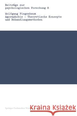 Agoraphobie -- Theoretische Konzepte Und Behandlungsmethoden: Eine Empirische Untersuchung Zur Vergleichenden Therapieforschung Fiegenbaum, Wolfgang 9783531117614