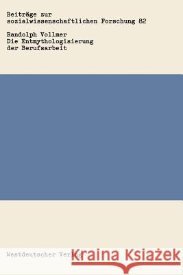 Die Entmythologisierung Der Berufsarbeit: Über Den Sozialen Wandel Von Arbeit, Familie Und Freizeit Vollmer, Randolph 9783531117980 Vs Verlag F R Sozialwissenschaften