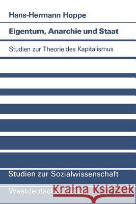 Eigentum, Anarchie Und Staat: Studien Zur Theorie Des Kapitalismus Hoppe, Hans-Hermann 9783531118116