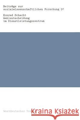 Wahlentscheidung Im Dienstleistungszentrum: Analysen Zur Frankfurter Kommunalwahl Vom 22. März 1981 Schacht, Konrad 9783531118239