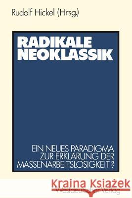 Radikale Neoklassik: Ein Neues Paradigma Zur Erklärung Der Massenarbeitslosigkeit ? -- Die Vogt-Kontroverse Hickel, Rudolf 9783531118246 Vs Verlag F R Sozialwissenschaften