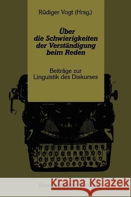 Über Die Schwierigkeiten Der Verständigung Beim Reden: Beiträge Zur Linguistik Des Diskurses Vogt, Rüdiger 9783531118314