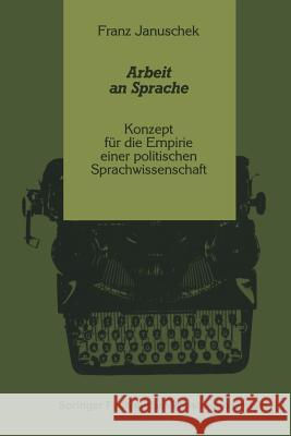 Arbeit an Sprache: Konzept Für Die Empirie Einer Politischen Sprachwissenschaft Januschek, Franz 9783531118338