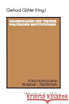 Grundfragen Der Theorie Politischer Institutionen: Forschungsstand - Probleme - Perspektiven Gerhard Gohler 9783531118444