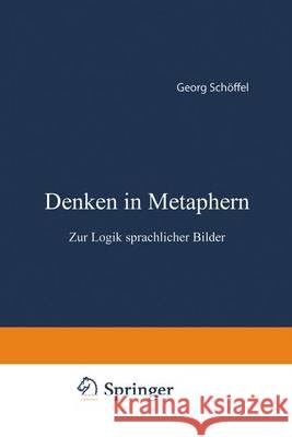 Denken in Metaphern: Zur Logik Sprachlicher Bilder Georg, Schöffel 9783531118581 Westdeutscher Verlag