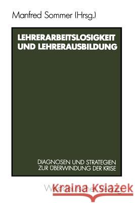 Lehrerarbeitslosigkeit Und Lehrerausbildung: Diagnosen Und Strategien Zur Überwindung Der Krise Sommer, Manfred 9783531118680