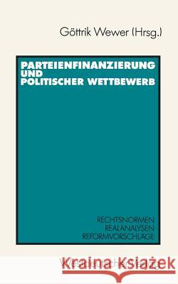 Parteienfinanzierung Und Politischer Wettbewerb: Rechtsnormen -- Realanalysen -- Reformvorschläge Wewer, Göttrik 9783531118789