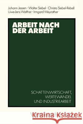 Arbeit Nach Der Arbeit: Schattenwirtschafl, Wertewandel Und Industriearbeit Jessen, Johann 9783531119106 Vs Verlag F R Sozialwissenschaften