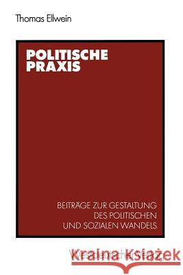 Politische Praxis: Beiträge Zur Gestaltung Des Politischen Und Sozialen Wandels Ellwein, Thomas 9783531119267