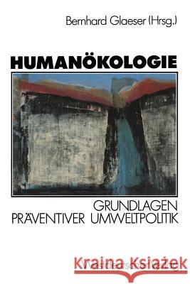 Humanökologie: Grundlagen Präventiver Umweltpolitik Glaeser, Bernhard 9783531119403