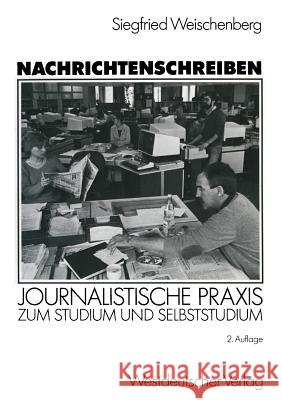 Nachrichtenschreiben: Journalistische Praxis Zum Studium Und Selbststudium Weischenberg, Siegfried 9783531119427 Vs Verlag Fur Sozialwissenschaften