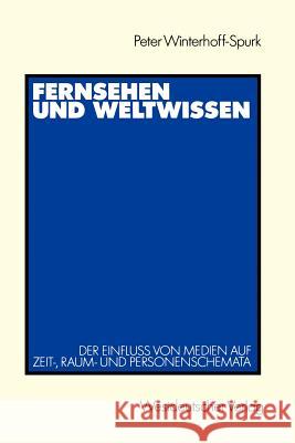 Fernsehen Und Weltwissen: Der Einfluß Von Medien Auf Zeit-, Raum- Und Personenschemata Winterhoff-Spurk, Peter 9783531120065 Vs Verlag F R Sozialwissenschaften