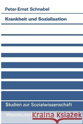 Krankheit Und Sozialisation: Vergesellschaftung ALS Pathogener Prozeβ Schnabel, Peter-Ernst 9783531120089 Vs Verlag Fur Sozialwissenschaften