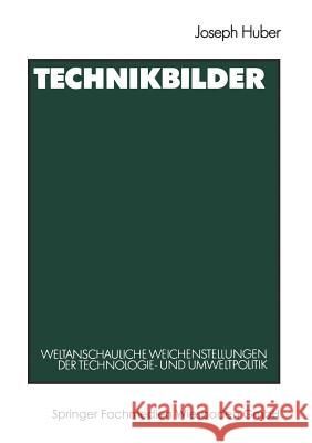 Technikbilder: Weltanschauliche Weichenstellungen Der Technologie- Und Umweltpolitik Huber, Joseph 9783531120102 Vs Verlag Fur Sozialwissenschaften