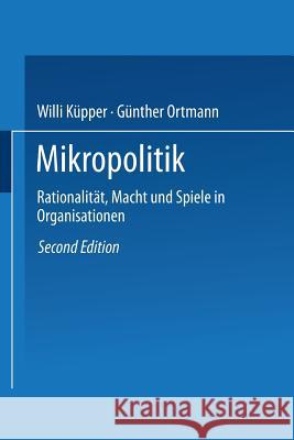 Mikropolitik: Rationalität, Macht Und Spiele in Organisationen Küpper, Willi 9783531120188 Springer