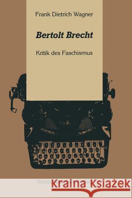 Bertolt Brecht: Kritik Des Faschismus Wagner, Frank Dietrich 9783531120201