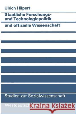 Staatliche Forschungs- Und Technologiepolitik Und Offizielle Wissenschaft: Wissenschaftlich-Technischer Fortschritt ALS Instrument Politisch Vermittel Hilpert, Ulrich 9783531120294