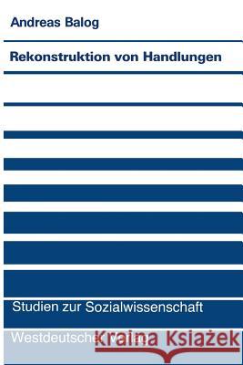 Rekonstruktion Von Handlungen: Alltagsintuitionen Und Soziologische Begriffsbildung Balog, Andreas 9783531120317 Vs Verlag F R Sozialwissenschaften