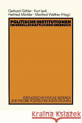 Politische Institutionen Im Gesellschaftlichen Umbruch: Ideengeschichtliche Beiträge Zur Theorie Politischer Institutionen Göhler, Gerhard 9783531120348 Vs Verlag F R Sozialwissenschaften