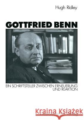 Gottfried Benn: Ein Schriftsteller Zwischen Erneuerung Und Reaktion Ridley, Hugh 9783531120430 Westdeutscher Verlag