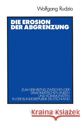 Die Erosion Der Abgrenzung: Zum Verhältnis Zwischen Der Demokratischen Linken Und Kommunisten in Der Bundesrepublik Deutschland Rudzio, Wolfgang 9783531120454 Vs Verlag F R Sozialwissenschaften