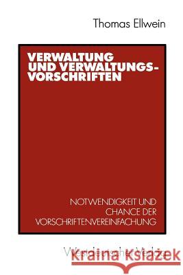 Verwaltung Und Verwaltungsvorschriften: Notwendigkeit Und Chance Der Vorschriftenvereinfachung Ellwein, Thomas 9783531120591