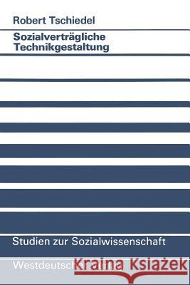 Sozialverträgliche Technikgestaltung: Wissenschaftskritik Für Eine Soziologische Sozialverträglichkeitsforschung Zwischen Akzeptabilität, Akzeptanz Un Tschiedel, Robert 9783531120669 Vs Verlag F R Sozialwissenschaften