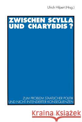 Zwischen Scylla Und Charybdis?: Zum Problem Staatlicher Politik Und Nicht-Intendierter Konsequenzen Hilpert, Ulrich 9783531120744