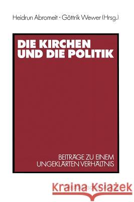 Die Kirchen Und Die Politik: Beiträge Zu Einem Ungeklärten Verhältnis Abromeit, Heidrun 9783531120799 Vs Verlag F R Sozialwissenschaften