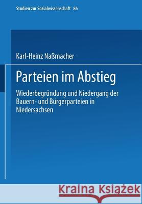 Parteien Im Abstieg: Wiederbegründung Und Niedergang Der Bauern- Und Bürgerparteien in Niedersachsen Naßmacher, Karl-Heinz 9783531120843 Springer