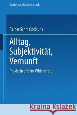 Alltag -- Subjektivität -- Vernunft: Praxistheorie Im Widerstreit Schmalz-Bruns, Rainer 9783531120973 Vs Verlag Fur Sozialwissenschaften