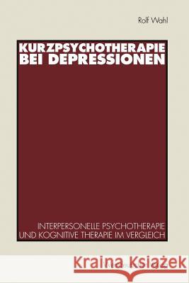 Kurzpsychotherapie Bei Depressionen: Interpersonelle Psychotherapie Und Kognitive Therapie Im Vergleich Wahl, Rolf 9783531121024 Vs Verlag F R Sozialwissenschaften