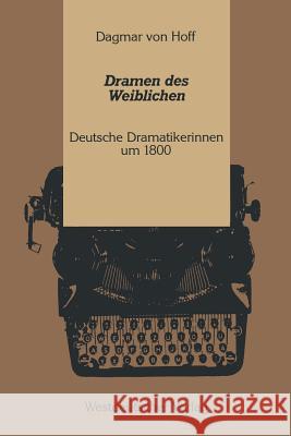 Dramen Des Weiblichen: Deutsche Dramatikerinnen Um 1800 Hoff 9783531121093