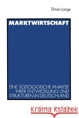 Marktwirtschaft: Eine Soziologische Analyse Ihrer Entwicklung Und Strukturen in Deutschland Lange, Elmar 9783531121314 Vs Verlag Fur Sozialwissenschaften