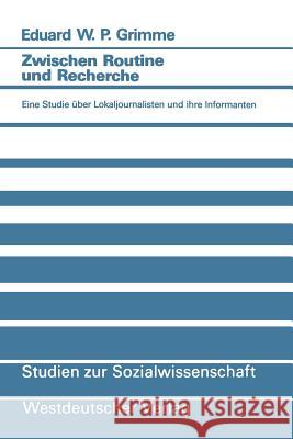 Zwischen Routine Und Recherche: Eine Studie Über Lokaljournalisten Und Ihre Informanten Grimme, Eduard W. P. 9783531121413 Westdeutscher Verlag