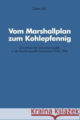 Vom Marshallplan Zum Kohlepfennig: Grundrisse Der Subventionspolitik in Der Bundesrepublik Deutschland 1948-1982 Jákli, Zoltán 9783531121451 Vs Verlag Fur Sozialwissenschaften