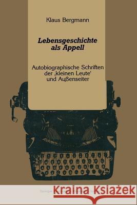 Lebensgeschichte ALS Appell: Autobiographische Schriften Der 'Kleinen Leute' Und Außenseiter Bergmann, Klaus 9783531121529