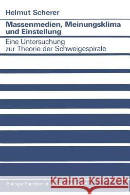 Massenmedien, Meinungsklima Und Einstellung Helmut Scherer Helmut Scherer 9783531121604