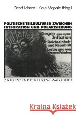 Politische Teilkulturen Zwischen Integration Und Polarisierung: Zur Politischen Kultur in Der Weimarer Republik Lehnert, Detlef 9783531121673