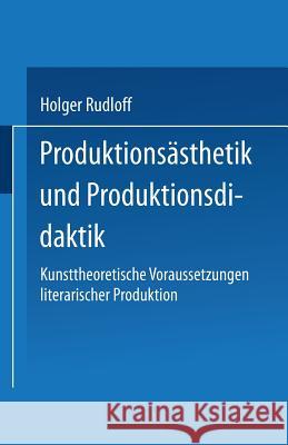 Produktionsästhetik Und Produktionsdidaktik: Kunsttheoretische Voraussetzungen Literarischer Produktion Rudloff, Holger 9783531121789 Vs Verlag Fur Sozialwissenschaften