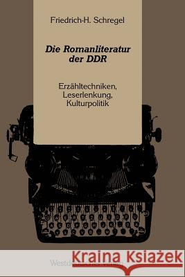 Die Romanliteratur Der Ddr: Erzähltechniken, Leserlenkung, Kulturpolitik Schregel, Friedrich-Hermann 9783531121888