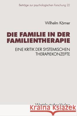 Die Familie in Der Familientherapie: Eine Kritik Der Systemischen Therapiekonzepte Körner, Wilhelm 9783531122243 Vs Verlag Fur Sozialwissenschaften