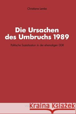Die Ursachen Des Umbruchs 1989: Politische Sozialisation in Der Ehemaligen Ddr Lemke, Christiane 9783531122328 Vs Verlag Fur Sozialwissenschaften