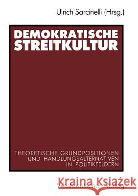 Demokratische Streitkultur: Theoretische Grundpositionen Und Handlungsalternativen in Politikfeldern Sarcinelli, Ulrich 9783531122403 Vs Verlag Fur Sozialwissenschaften