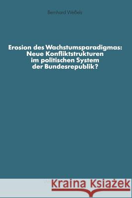 Erosion des Wachstumsparadigmas: Neue Konfliktstrukturen im politischen System der Bundesrepublik? Bernhard Weßels 9783531122618 Springer Fachmedien Wiesbaden