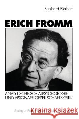 Erich Fromm: Analytische Sozialpsychologie Und Visionäre Gesellschaftskritik Bierhoff, Burkhard 9783531122656