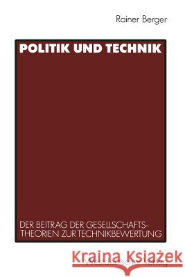 Politik Und Technik: Der Beitrag Der Gesellschaftstheorien Zur Technikbewertung Berger, Rainer 9783531122885 Vs Verlag Fur Sozialwissenschaften