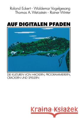 Auf Digitalen Pfaden: Die Kulturen Von Hackern, Programmierern, Crackern Und Spielern Eckert, Roland 9783531122984